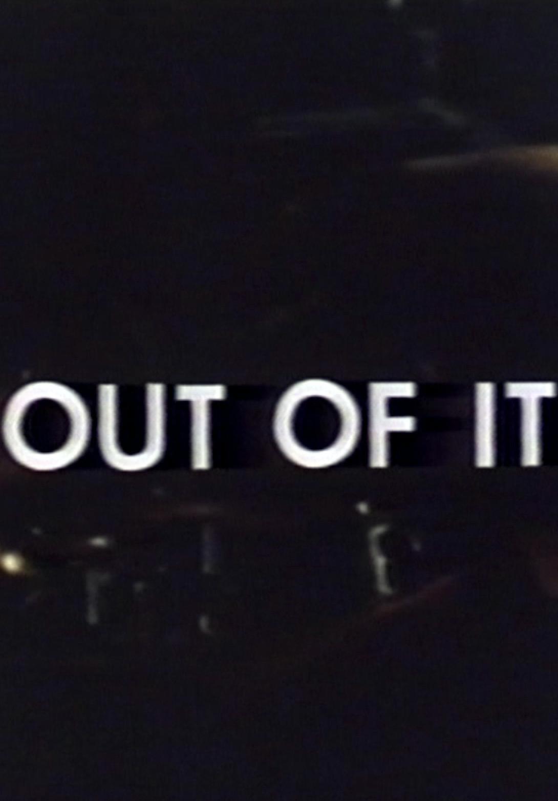 Out of It