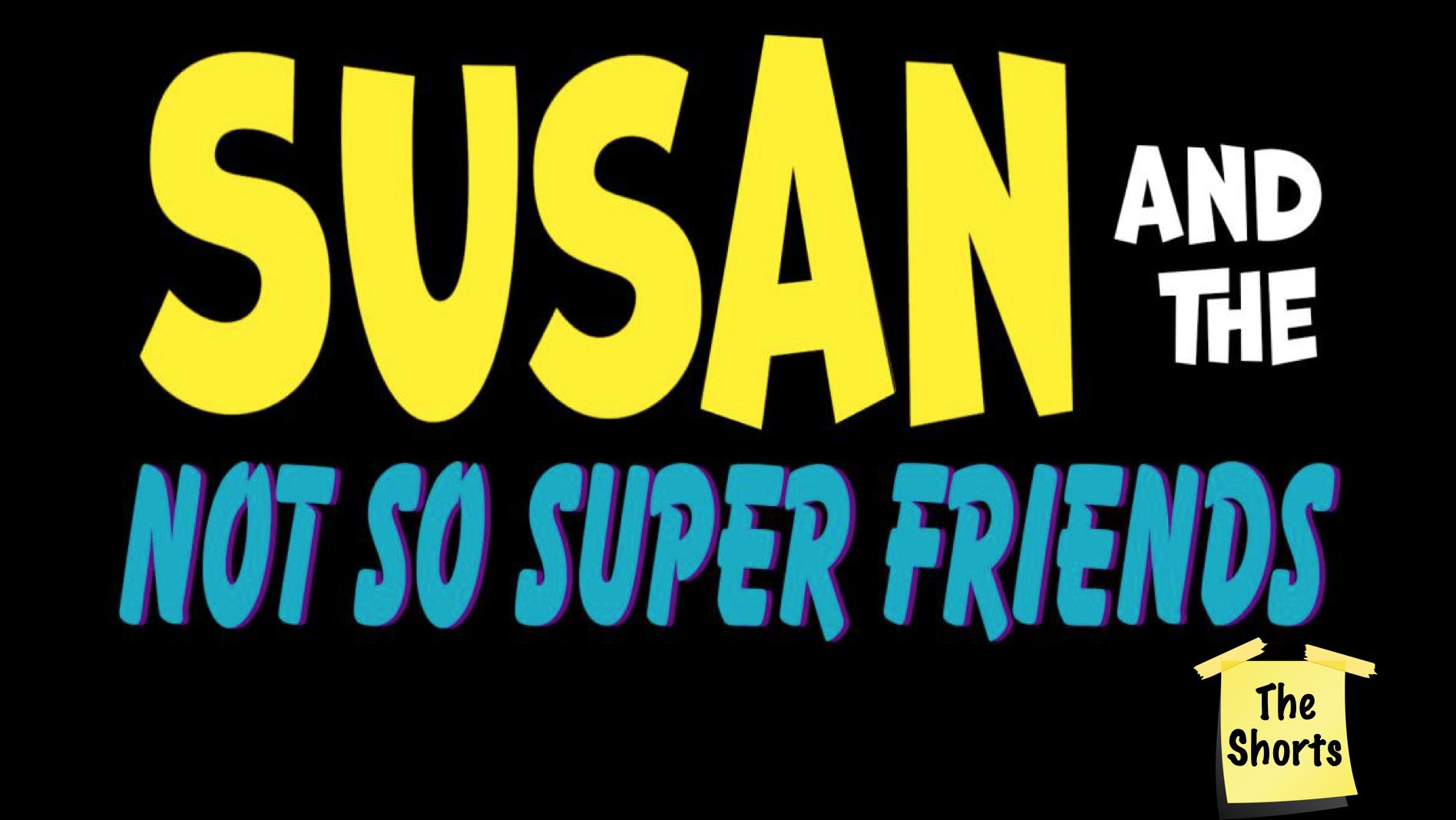 Susan and the Not So Super Friends: The Shorts