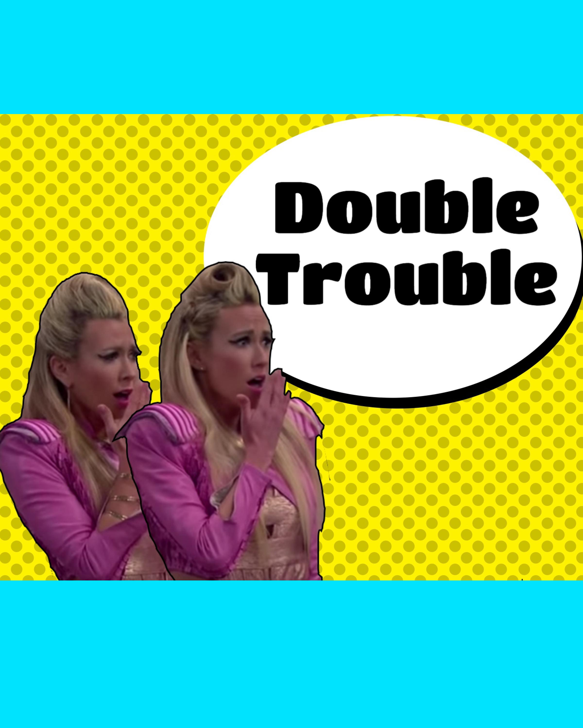 Double Trouble