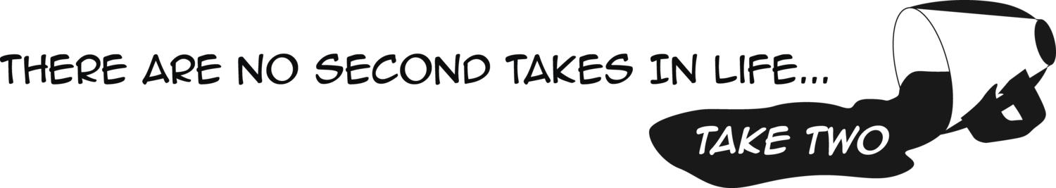 There Are No Second Takes in Life... Take 2