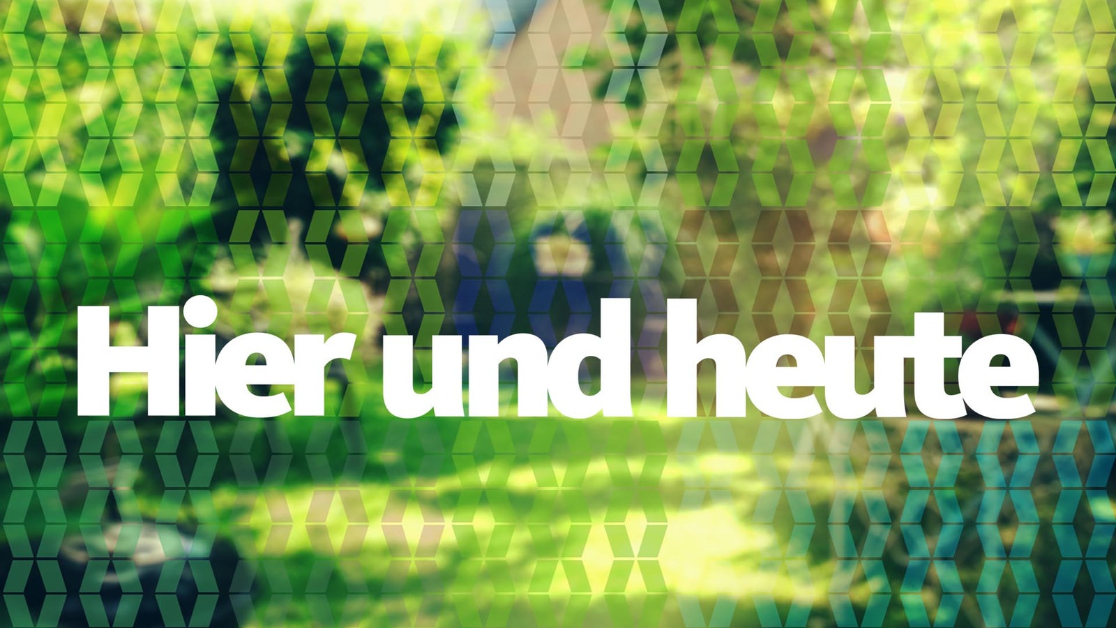 Hier und heute